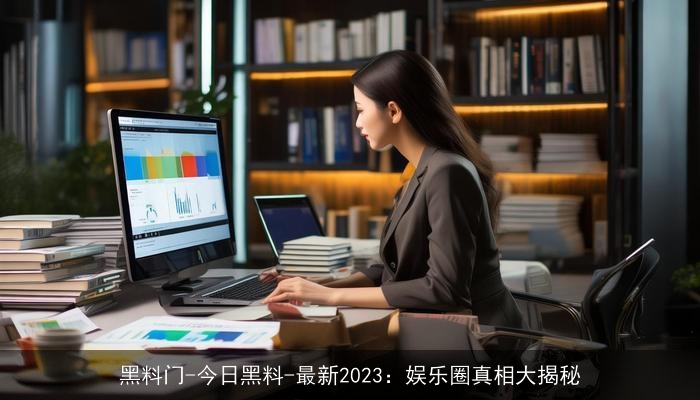 黑料门-今日黑料-最新2023:娱乐圈真相大揭秘 黑料门-今日黑料-最新2023:娱乐圈真相大揭秘