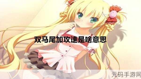 抓住双马尾加攻速暴击:1. 抓住双马尾,提升攻速与暴击的秘密