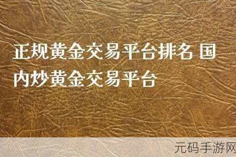 黄金网站app在线观看大全：1. 黄金网站APP：一站式黄金交易与资讯平台