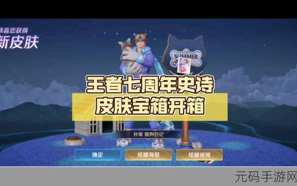 王者荣耀七周年庆典，揭秘两种史诗皮肤宝箱奖励内容的璀璨盛宴