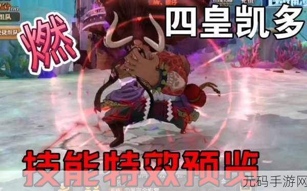 航海王燃烧意志手游资讯，四皇凯多震撼登场