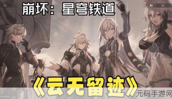 崩坏星穹铁道云无留迹任务全攻略,独特玩法与策略揭秘