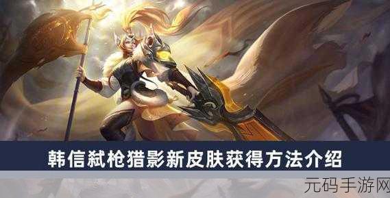 王者荣耀韩信哪款皮肤手感最佳?深度解析助你做出选择