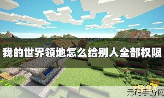 我的世界手游领地权限全授予秘籍,最新资讯速递
