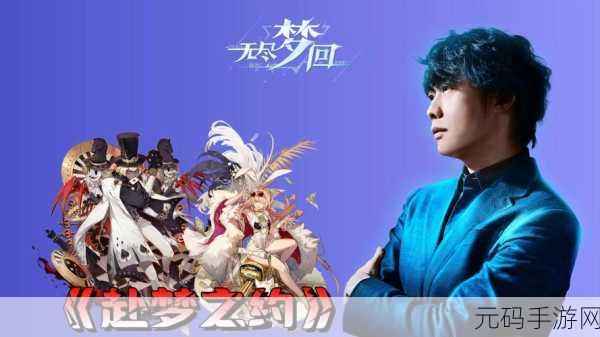 无尽梦回新篇章,陈致逸梦幻乐章引领手游新潮流,致胜秘籍大揭秘