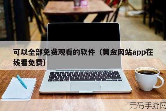 黄金网站app在线免费观看:1. "畅享黄金资讯,随时在线免费观看精彩内容