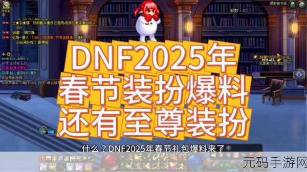 DNF 2025 新春装扮惊艳登场，全方位详细介绍