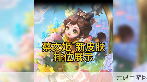 探秘蔡文姬花朝如约新皮肤的震撼技能特效