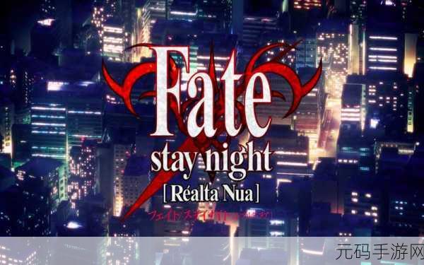 Fate/stay night手游新版本震撼发布,原汁原味再现原著经典