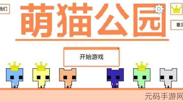 萌猫公园联机版全新上线,开发智力与友谊并进的欢乐小游戏