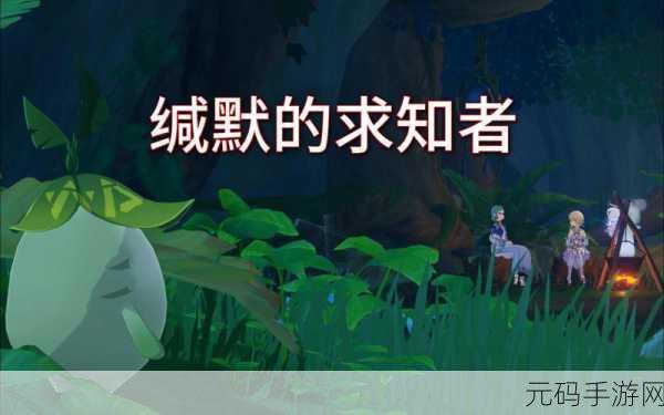 原神缄默的求知者任务全解析,解密秘籍大公开