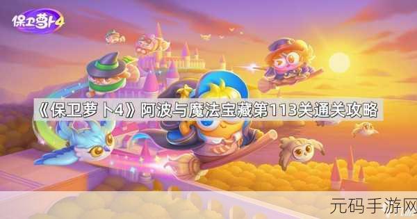 保卫萝卜 4 阿波与魔法宝藏，第 14 关通关秘籍大揭秘
