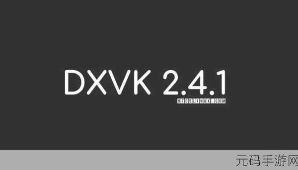 dxvk2.4:以下是一些基于DXVK 2.4的扩展标题,长度均不少于10个字: