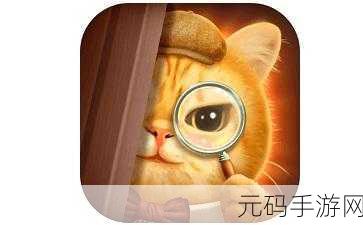 橘猫侦探社手游新版本震撼发布,烧脑解谜,寻物挑战再升级