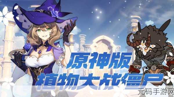 原神模组融入植物大战僵尸,全新手游即将震撼发布