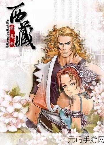 西藏镇魔曲中文版震撼发布,角色扮演新纪元开启