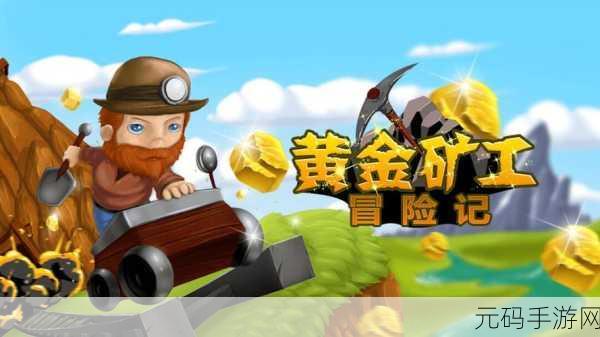 黄金矿工冒险记最新版震撼发布,深度挖掘无尽宝藏的冒险之旅