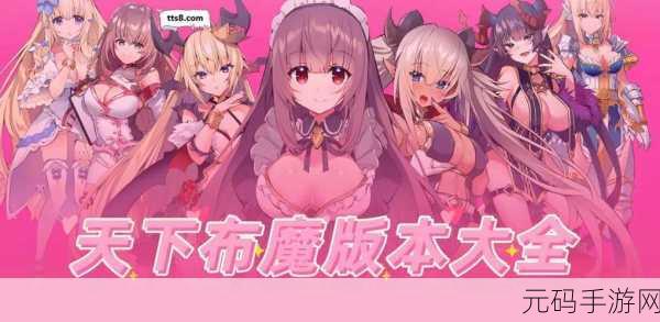 天下布魔手游新版本震撼发布,二次元美少女养成新体验