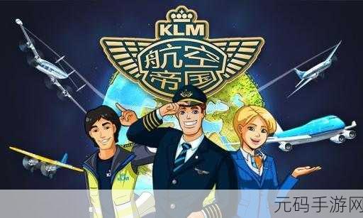 梦想航空公司手游新版本震撼发布,打造你的航空帝国,翱翔天际