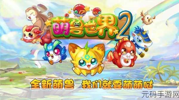 萌兽世界2内购版震撼发布，养成类游戏新宠，不容错过！
