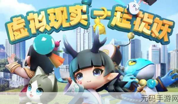 腾讯天美AR探索新游一起来捉妖重大版本更新资讯