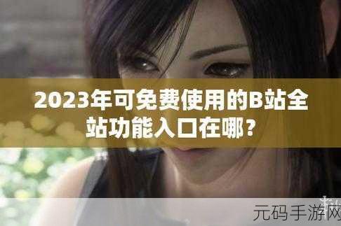 B站大全永不收费2024入口在哪里,B站视频免费观看器-2024最新版下载