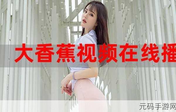 精品香蕉视频,趣味香蕉大冒险