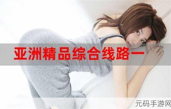 亚州精品无,亚洲传说