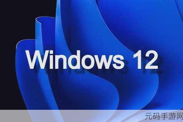 Windows 12,超燃系统进化