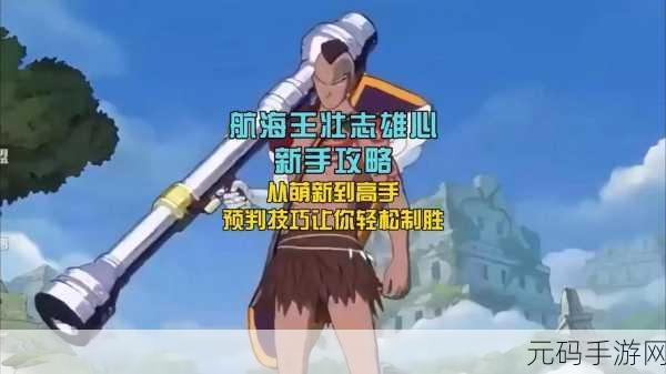 航海王壮志雄心手游鳄鱼玩法深度解析与攻略前瞻