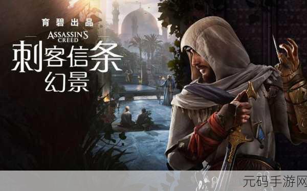 手游资讯,育碧蒙特利尔工作室打造刺客信条,幻景震撼来袭