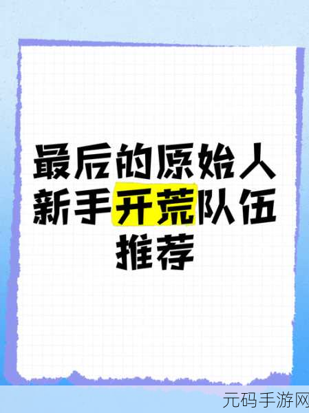 最后的原始人新手开荒全攻略,助你快速上手,称霸史前世界