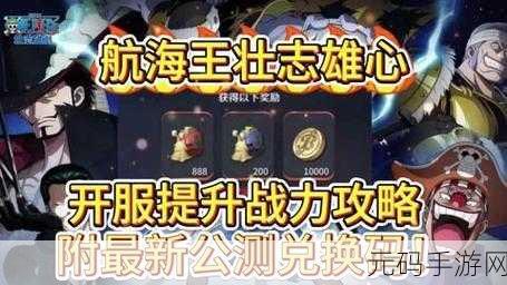 航海王壮志雄心战力玩法全面升级，新版本震撼来袭！