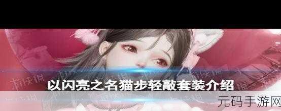 手游资讯，以闪亮之名猫步轻敲套装惊艳亮相，细节展示令人赞叹