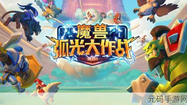 魔兽弧光大作战震撼上线，开启全新冒险之旅