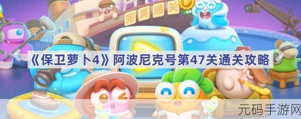 保卫萝卜4太空穿越第47关通关全攻略