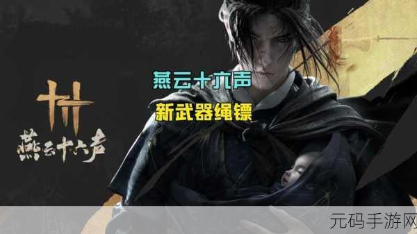 手游资讯，揭秘燕云十六声绳镖武学获取秘籍