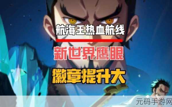 航海王热血航线手游资讯,鹰眼角色上线回顾与新世界鹰眼预告