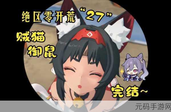 绝区零御猫出巡任务全攻略,深入探索,赢取丰厚奖励