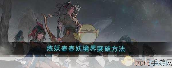 鬼谷八荒手游壶妖化形方法深度解析