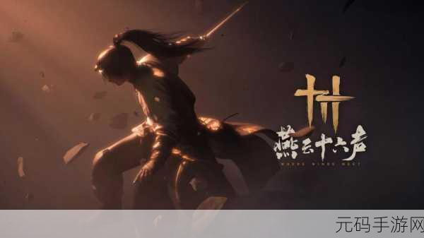 燕云十六声手游新版本震撼发布,九重伞现世,江湖风云再起