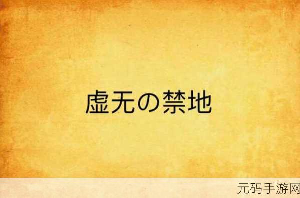 进入永恒纪元虚无禁地深度攻略解析，探索未知，征服禁地