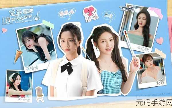 完蛋我被美女包围了2手游新版本震撼发布,浪漫剧情与趣味玩法全面升级