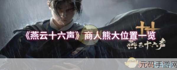 燕云十六声手游资讯,商人熊大位置全揭秘