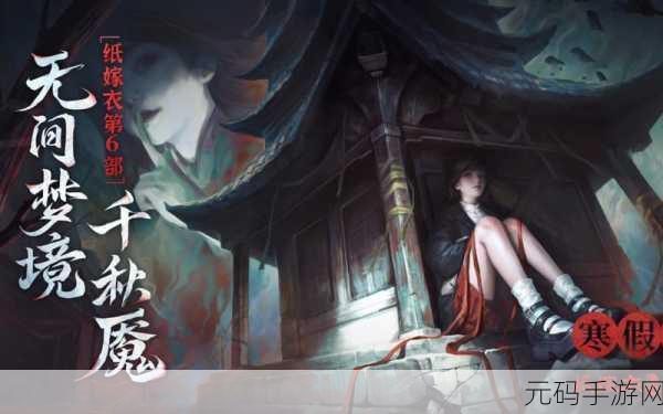 纸嫁衣6无间梦境千秋魇,深度攻略与最新资讯速递