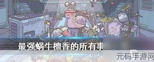 最强蜗牛檀香使用全攻略,解锁隐藏剧情与丰厚奖励
