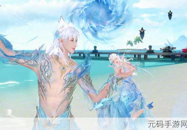天谕手游海洋故事新版本深度解析,探索无尽蔚蓝,开启全新冒险篇章