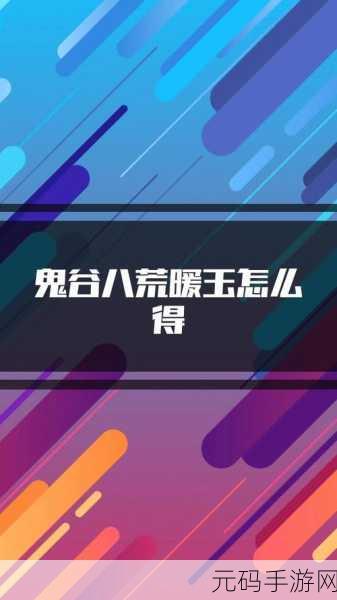 鬼谷八荒手游暖玉获取全攻略