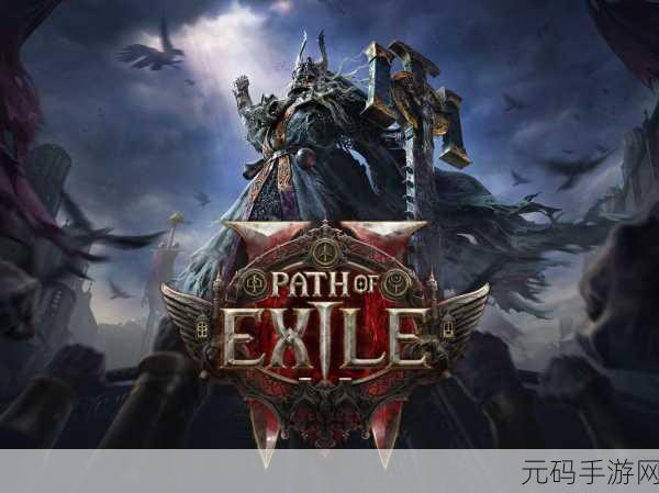 流放之路新版本震撼来袭,复仇之火与护体之秘点燃手游界