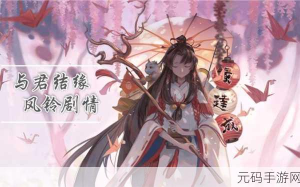 阴阳师风铃集齐之旅，神秘力量召唤新版本更新资讯